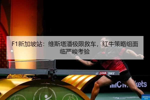 F1新加坡站：维斯塔潘极限救车，红牛策略组面临严峻考验